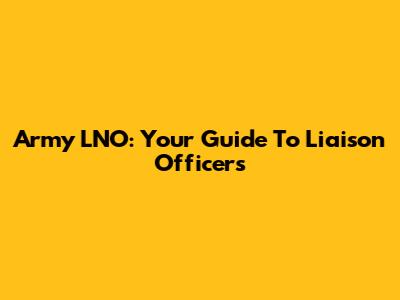 Army LNO: Your Guide To Liaison Officers