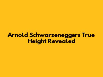 Arnold Schwarzenegger's True Height Revealed