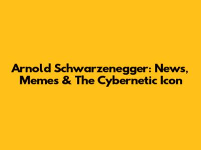 Arnold Schwarzenegger: News, Memes & The Cybernetic Icon