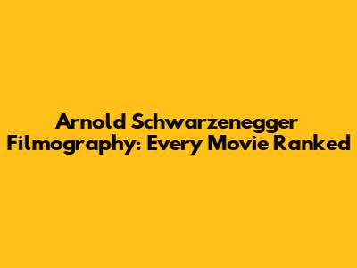 Arnold Schwarzenegger Filmography: Every Movie Ranked