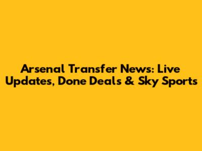 Arsenal Transfer News: Live Updates, Done Deals & Sky Sports