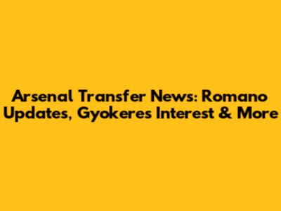 Arsenal Transfer News: Romano Updates, Gyokeres Interest & More