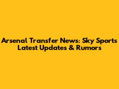 Arsenal Transfer News: Sky Sports' Latest Updates & Rumors