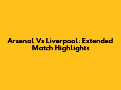 Arsenal Vs Liverpool: Extended Match Highlights