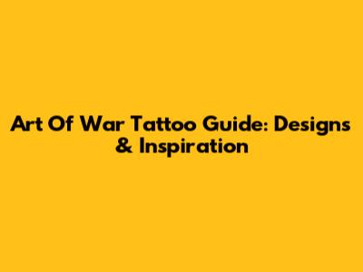 Art Of War Tattoo Guide: Designs & Inspiration