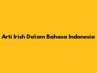 Arti "Irish" Dalam Bahasa Indonesia