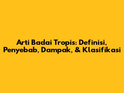 Arti Badai Tropis: Definisi, Penyebab, Dampak, & Klasifikasi
