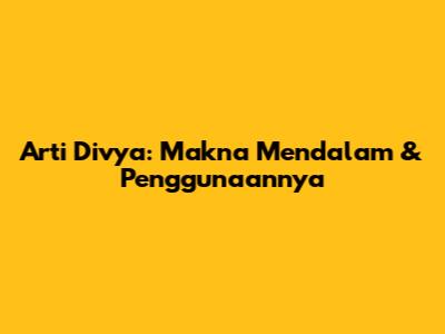 Arti Divya: Makna Mendalam & Penggunaannya