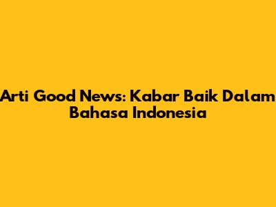 Arti Good News: Kabar Baik Dalam Bahasa Indonesia