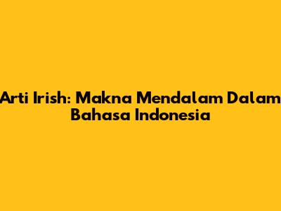 Arti Irish: Makna Mendalam Dalam Bahasa Indonesia