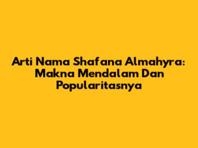 Arti Nama Shafana Almahyra: Makna Mendalam Dan Popularitasnya