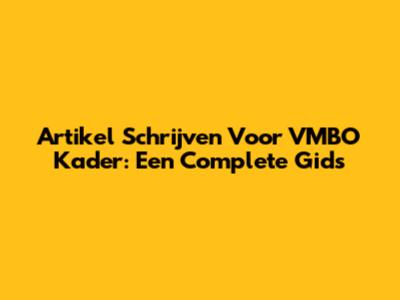 Artikel Schrijven Voor VMBO Kader: Een Complete Gids