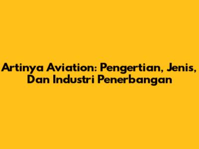 Artinya Aviation: Pengertian, Jenis, Dan Industri Penerbangan