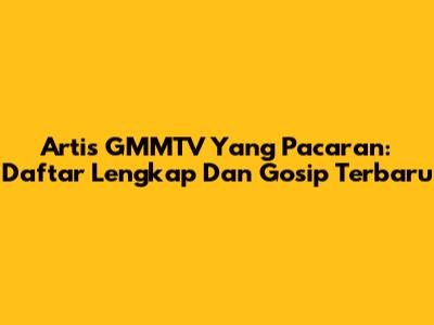 Artis GMMTV Yang Pacaran: Daftar Lengkap Dan Gosip Terbaru