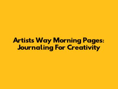 Artist's Way Morning Pages: Journaling For Creativity