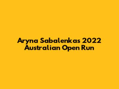 Aryna Sabalenka's 2022 Australian Open Run