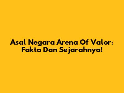 Asal Negara Arena Of Valor: Fakta Dan Sejarahnya!