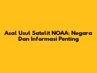 Asal Usul Satelit NOAA: Negara Dan Informasi Penting
