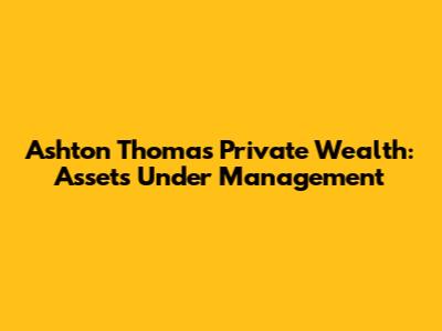Ashton Thomas Private Wealth: Assets Under Management