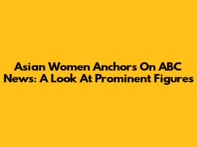 Asian Women Anchors On ABC News: A Look At Prominent Figures