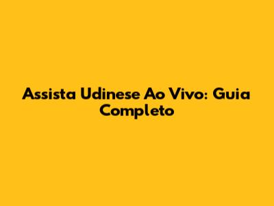 Assista Udinese Ao Vivo: Guia Completo