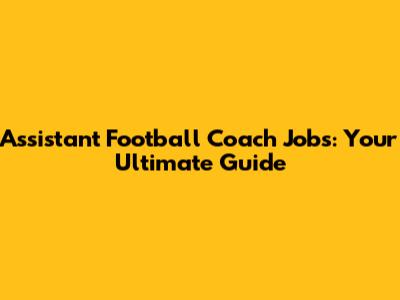 Assistant Football Coach Jobs: Your Ultimate Guide
