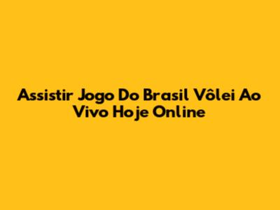 Assistir Jogo Do Brasil Vôlei Ao Vivo Hoje Online
