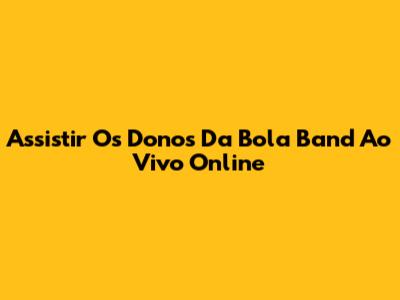 Assistir Os Donos Da Bola Band Ao Vivo Online
