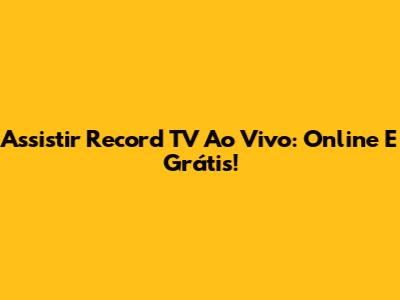 Assistir Record TV Ao Vivo: Online E Grátis!