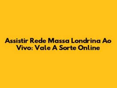 Assistir Rede Massa Londrina Ao Vivo: Vale A Sorte Online