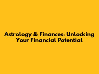 Astrology & Finances: Unlocking Your Financial Potential