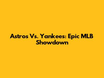 Astros Vs. Yankees: Epic MLB Showdown