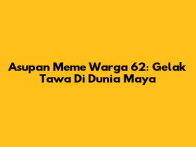 Asupan Meme Warga 62: Gelak Tawa Di Dunia Maya