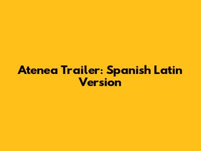 Atenea Trailer: Spanish Latin Version