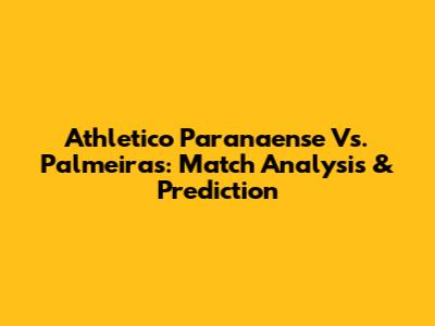 Athletico Paranaense Vs. Palmeiras: Match Analysis & Prediction