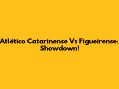 Atlético Catarinense Vs Figueirense: Showdown!