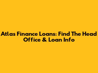 Atlas Finance Loans: Find The Head Office & Loan Info