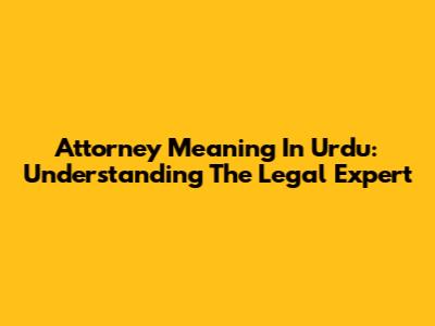 Attorney Meaning In Urdu: Understanding The Legal Expert
