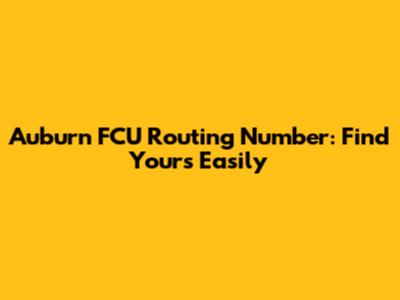 Auburn FCU Routing Number: Find Yours Easily