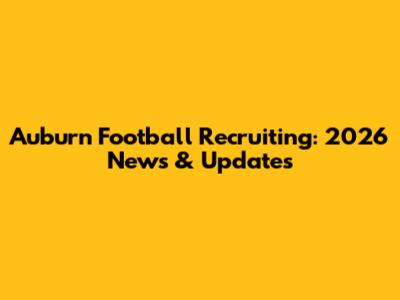 Auburn Football Recruiting: 2026 News & Updates