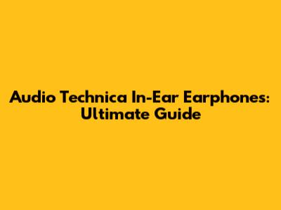 Audio Technica In-Ear Earphones: Ultimate Guide