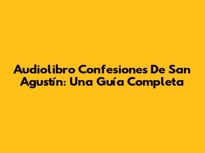 Audiolibro 'Confesiones' De San Agustín: Una Guía Completa