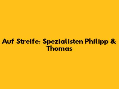 Auf Streife: Spezialisten Philipp & Thomas