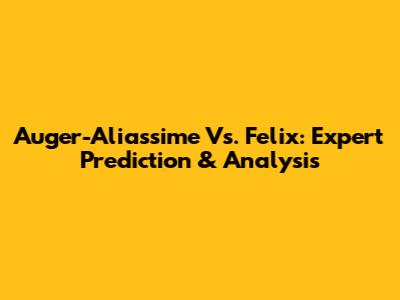 Auger-Aliassime Vs. Felix: Expert Prediction & Analysis