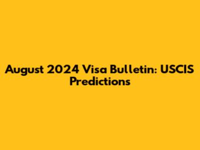 August 2024 Visa Bulletin: USCIS Predictions