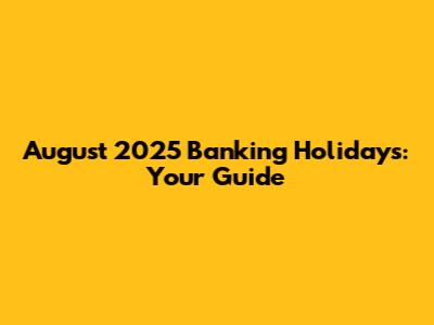 August 2025 Banking Holidays: Your Guide