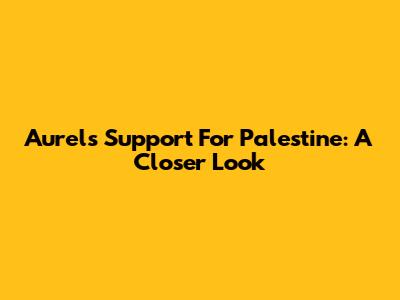 Aurel's Support For Palestine: A Closer Look