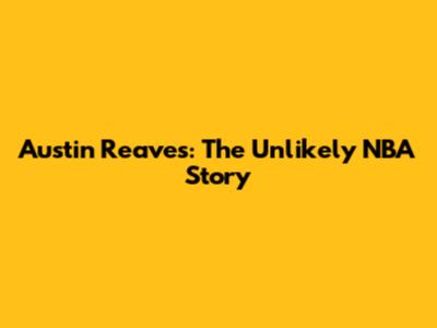 Austin Reaves: The Unlikely NBA Story