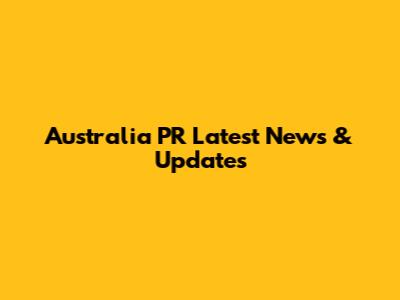 Australia PR Latest News & Updates