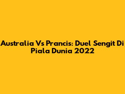 Australia Vs Prancis: Duel Sengit Di Piala Dunia 2022